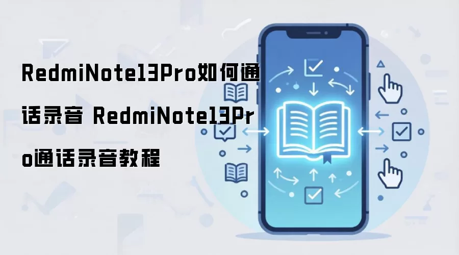RedmiNote13Pro如何通话录音 RedmiNote13Pro通话录音教程