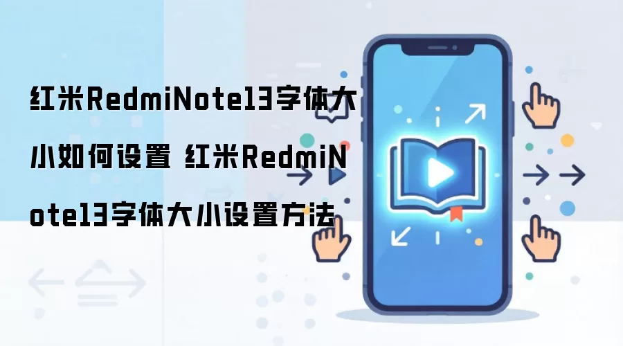 红米RedmiNote13字体大小如何设置 红梅RedmiNote13字体大小设置方法