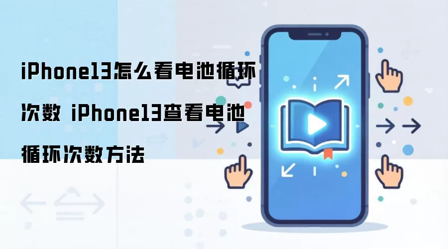 iPhone13怎么看电池循环次数 iPhone13查看电池循环次数方法