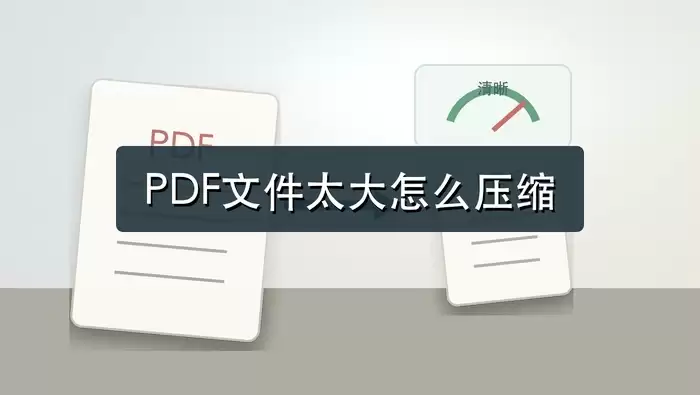 PDF文件太大怎么压缩？变小后清晰度怎么看？
